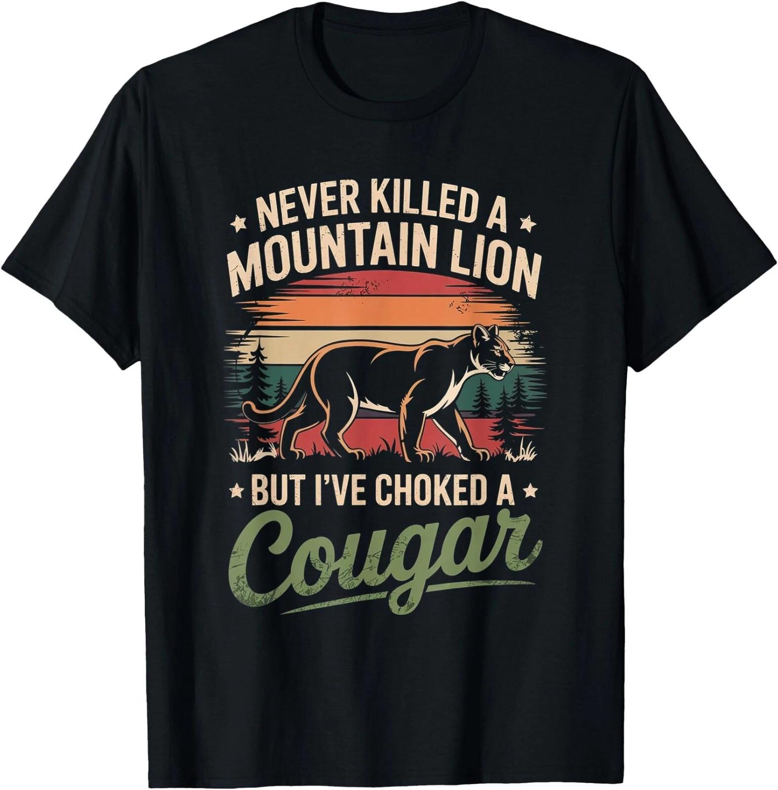 Never Killed A Mountain Lion But I ve Choked A Cougar T-Shirt , Unisex Tee S