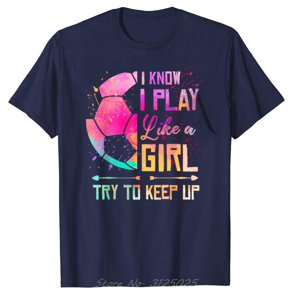 Funny I Know I Play Like A Girl Soccer Graphic Tshirt Casual Oversized T Shirt Summer Unisex Clothing Fashion Casual Tshirt Tops