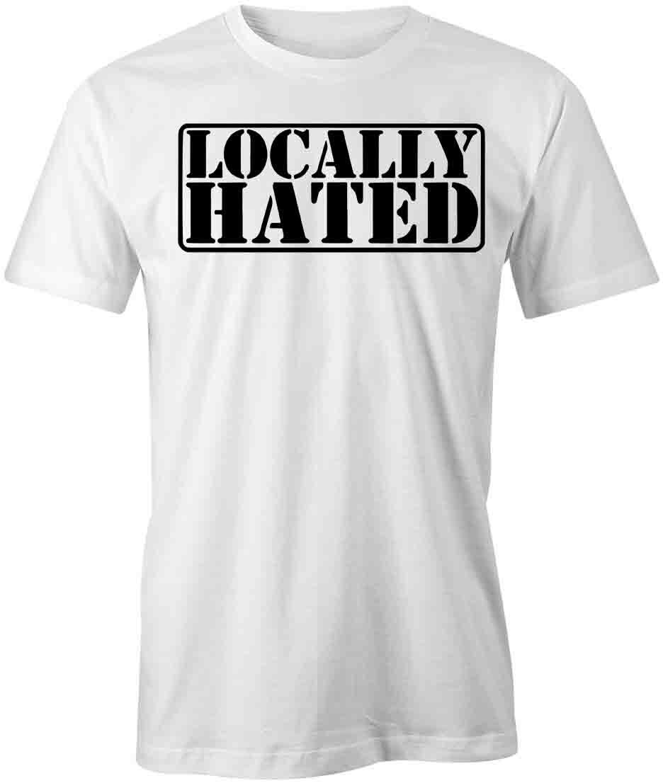 LOCALLY HATED TShirt Tee Short-Sleeved Cotton CLOTHING HUMOR FUNNY S1WSA834 XXXXL