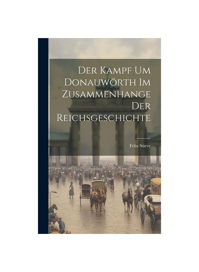 Der Kampf Um Donauworth Im Zusammenhange Der Reichsgeschichte