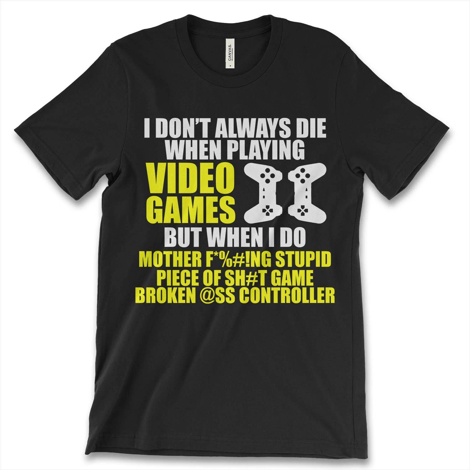 I Don t Always Die When Playing Video Games New Mens Shirt Game Fashion Gift Tee XXXL