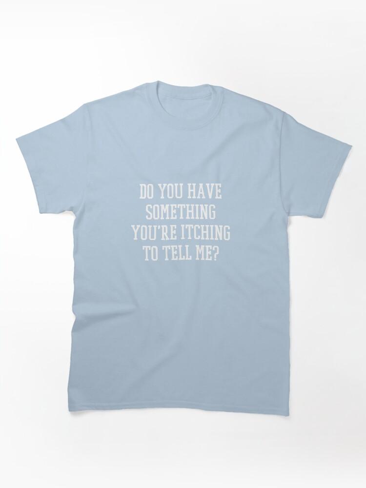 Someone's Gaze Do you have something you're itching to tell me? Classic Unisex T-Shirt