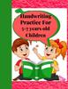The Handwriting Practice for 5-7 Years Old Children : Suitable for Children Ages 5-7 Years Old Who Needs More Handwriting Practicing Skills Book