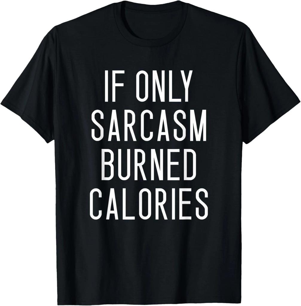 If Only Sarcasm Burned Calories T- Shirt _ Funny Motivational