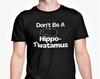 Don't Be A Hippo-Twatamus T Shirt Funny Joke Friends Banter Present Office Secret Santa S - XL