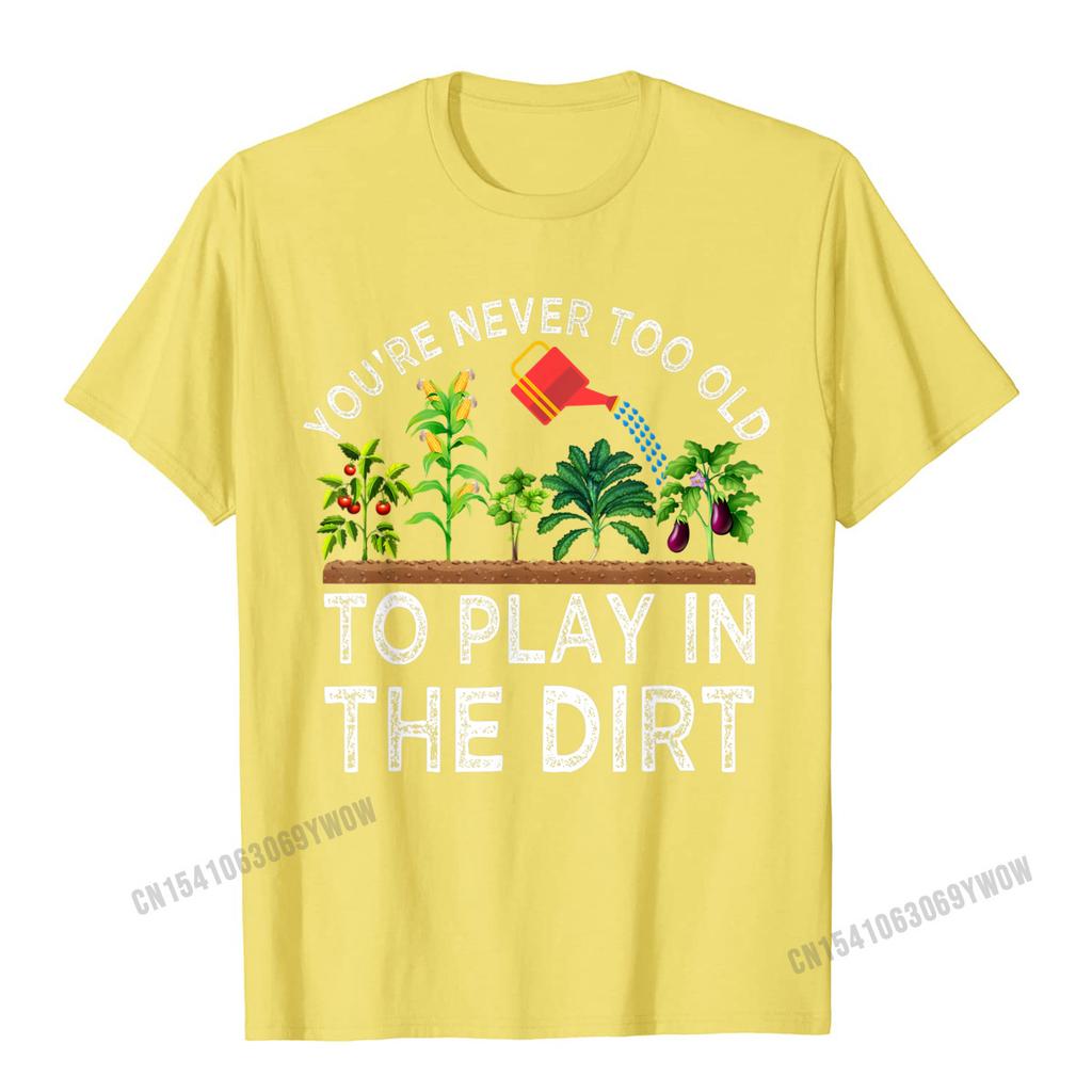 Youre Never Too Old To Play In The Dirt Funny Gardening TShirt Camisas Unisex Geek Tshirts Plain Cotton Unisexs Tops Tees Casual