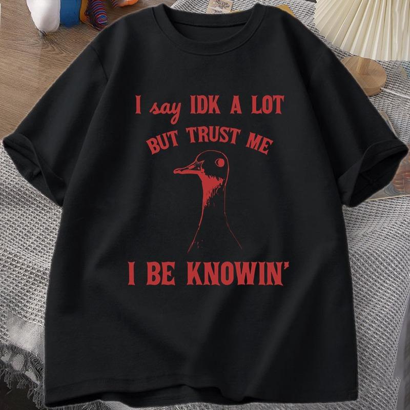 I Say IDK A Lot But Trust Me Tshirt Unisex Cotton Sarcastic Goose Sayings TShirt Silly Goose Tee Women Unisex Summer Graphic Tees