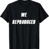 Funny New Dad Design for Expecting Mothers - WE REPRODUCED T-Shirt