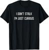 I Don't Stalk, I'm Just Curious Funny Stalker Saying T-Shirt Unisex T-Shirt