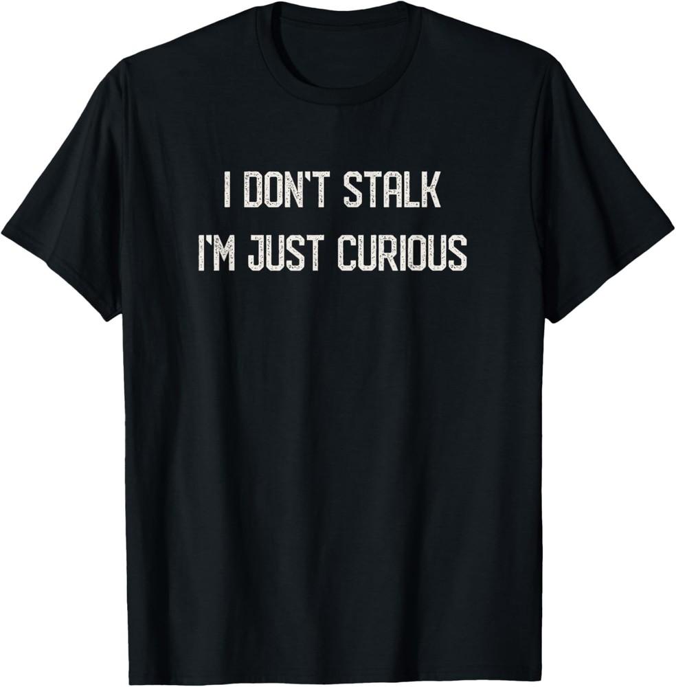 I Don t Stalk, I m Just Curious Funny Stalker Saying T-Shirt Unisex T-Shirt S