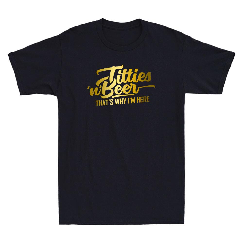 Titties and Beer Why I m Here Humor Quote Funny Beer Lovers Gifts Men T-shirt XL