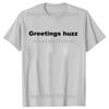 Funny Greetings Huzz Graphic T Shirts Men Women Pure Cotton Humor Streetwear Tee Shirt Short Sleeve Unisex Loose Clothing