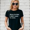 SORRY IM LATE T-Shirt, FUNNY SLOGAN, CUTE, GAMER, NEEK, Unisex and Lady Fit