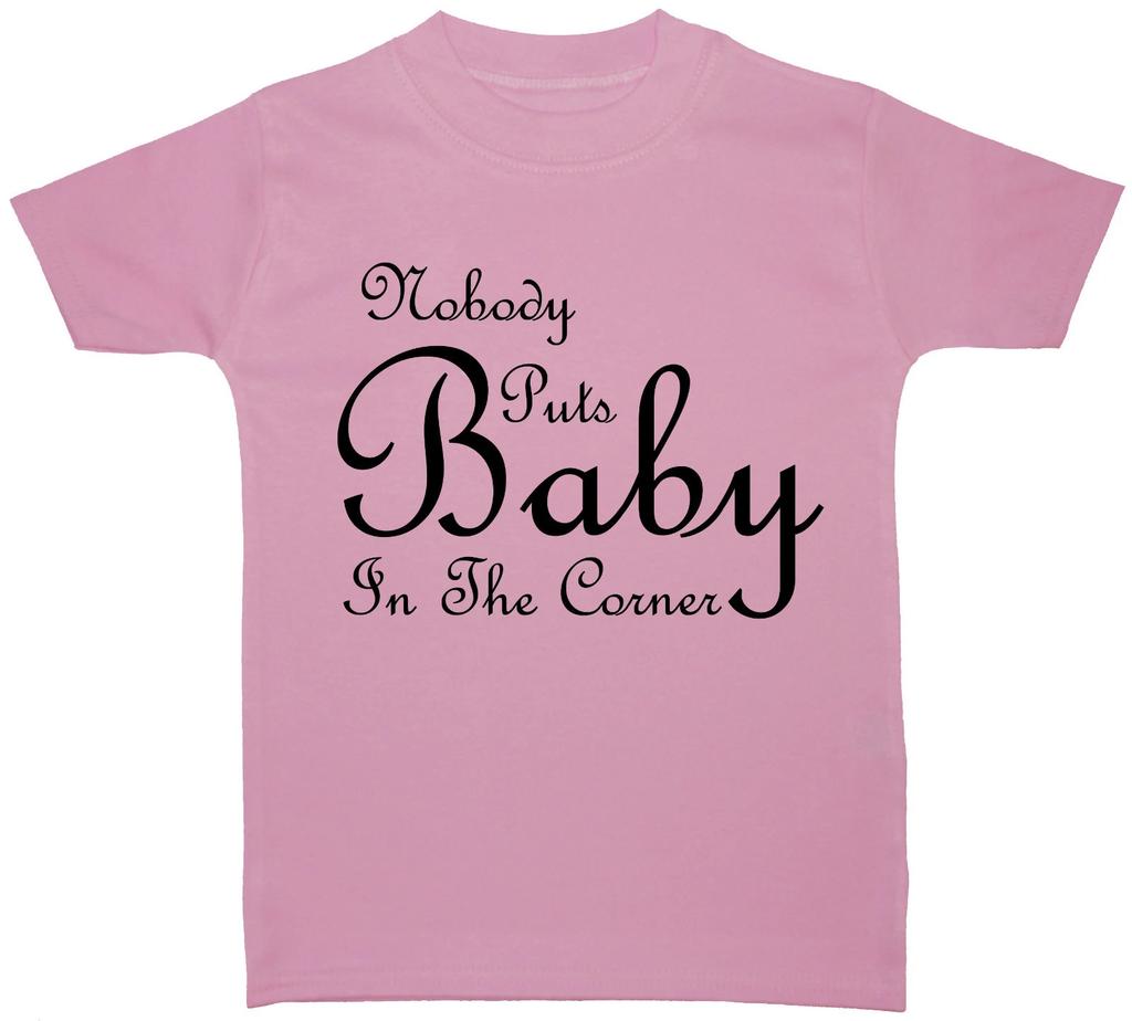 Nobody Puts Baby In The Corner Baby Children T Shirt Top NBorn-6y Gift Boy Girl