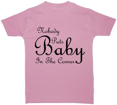 Nobody Puts Baby In The Corner Baby Children T Shirt Top NBorn-6y Gift Boy Girl