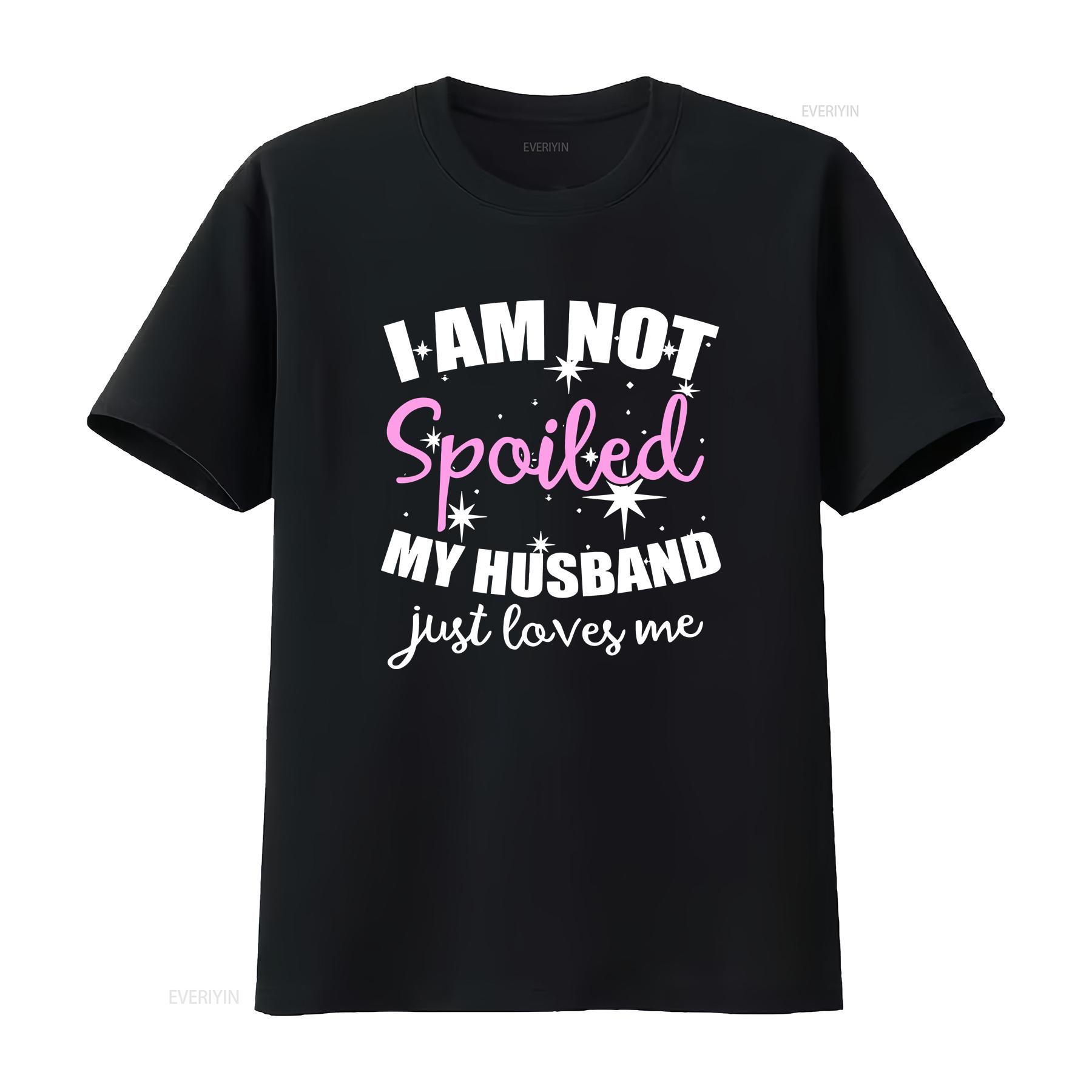 

I Am NOT Spoiled My Husband Just Loves Me T Shirt vintage Washed Stretched homme Versatile fashion Comfortable Soft Breathable 4XL