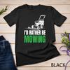 I'd Rather Be Mowing Hilarious for Lawn Gardening T-Shirt Unisex T-shirt
