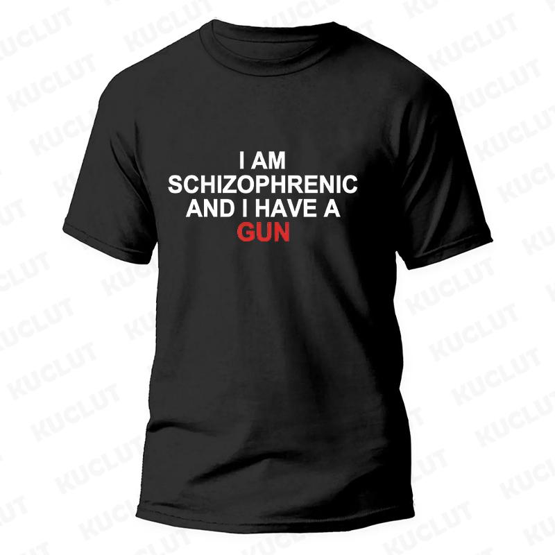 I Am Schizophrenic and I Have A Gun Men Women T Shirt Funny Graphic Streetwears Unisex Summer Short Sleeve Fashion Tee T-shirts