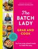 The The Batch Lady Grab and Cook : No-fuss Prep-ahead Meals To Make Life Easy Book