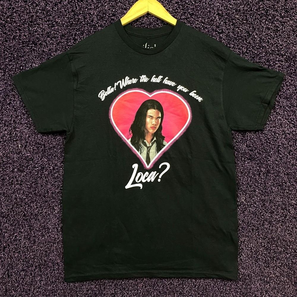 Twilight Jacob Where the Hell Have You Been Loca tshirt size Medium Unisex T-Shirt L