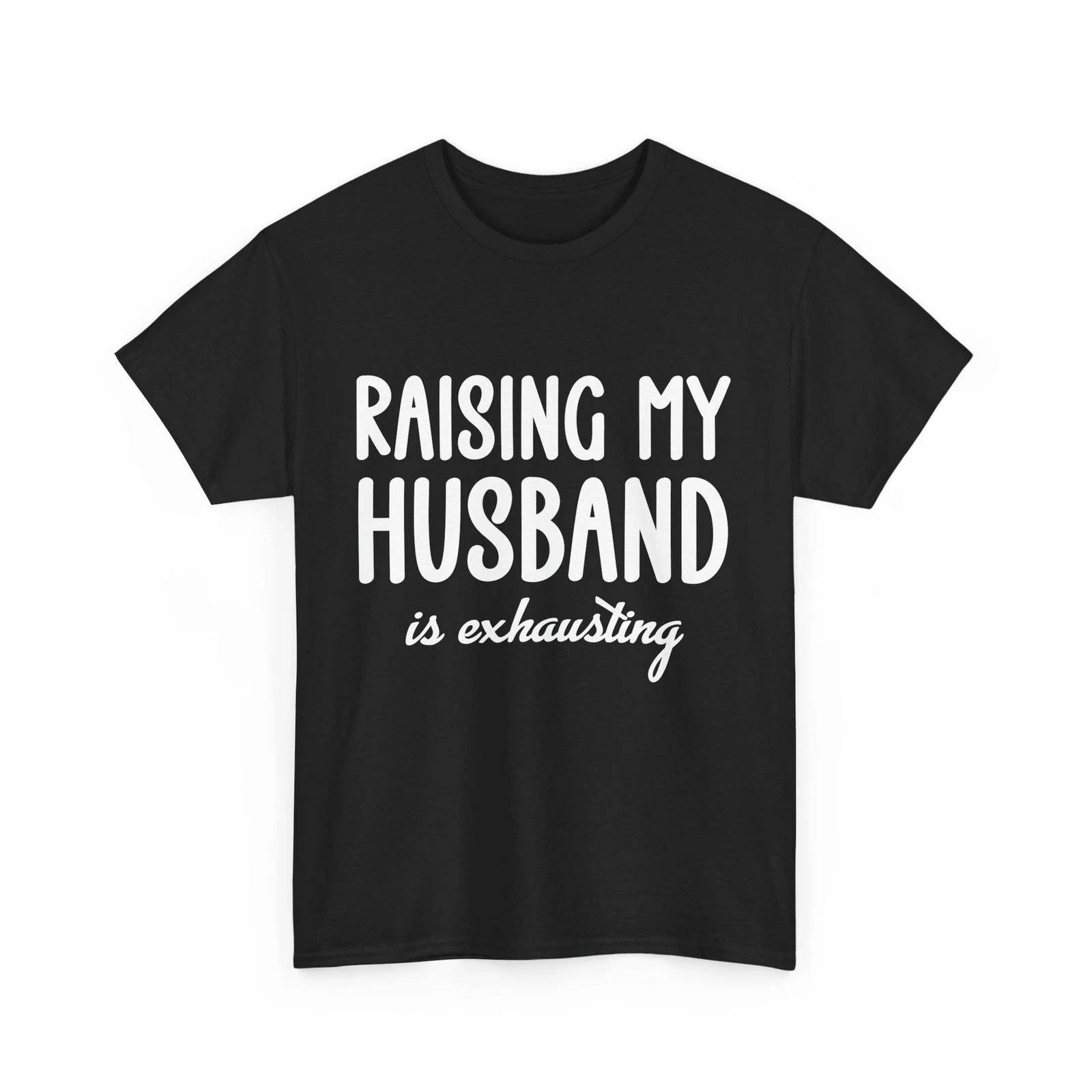 Wife Shirt, Raising My Husband Is Exhausting Wife Sarcastic Saying Shirt XL