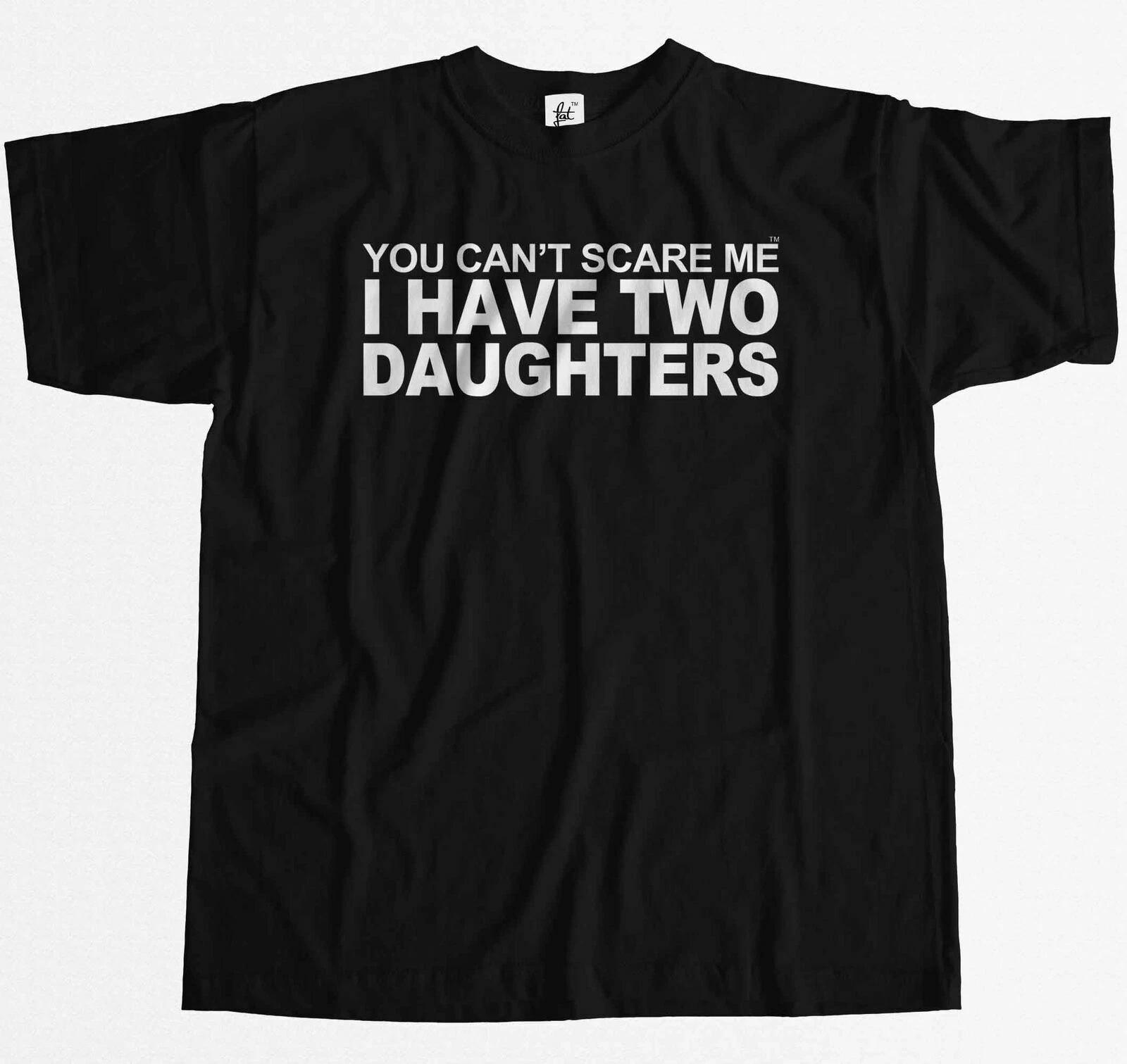 You Can t Scare Me I Have 2 Daughters Funny Joke Fathers Day Gift Mens T-Shirt XXXXL