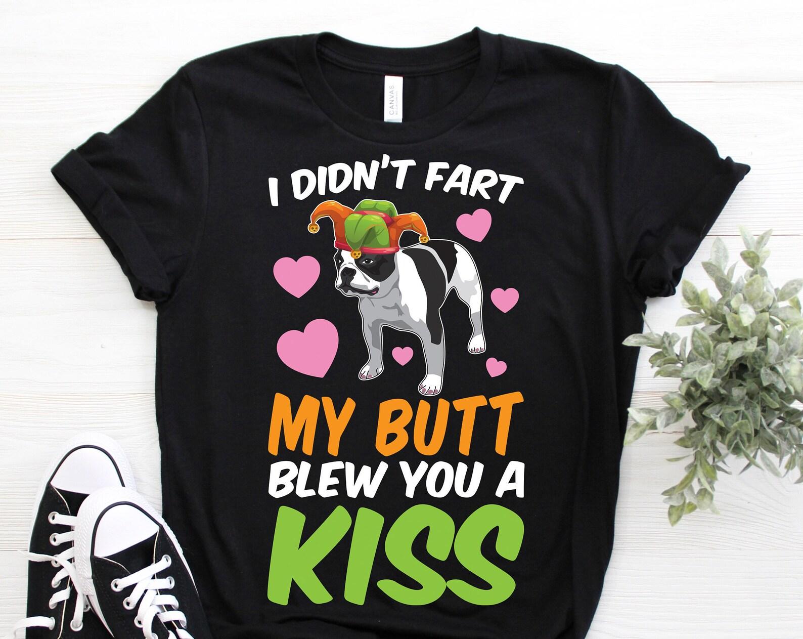 I Didn t Fart My Butt Blew You A Kiss Frenchie Mom Dog Funny T-Shirt, French Bulldog Owner Gift, Pet Puppy T Shirts, Mother s Day Present, 130