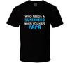Who Needs A Superhero When You Have Papa T Shirt Mens Womens Tees Top