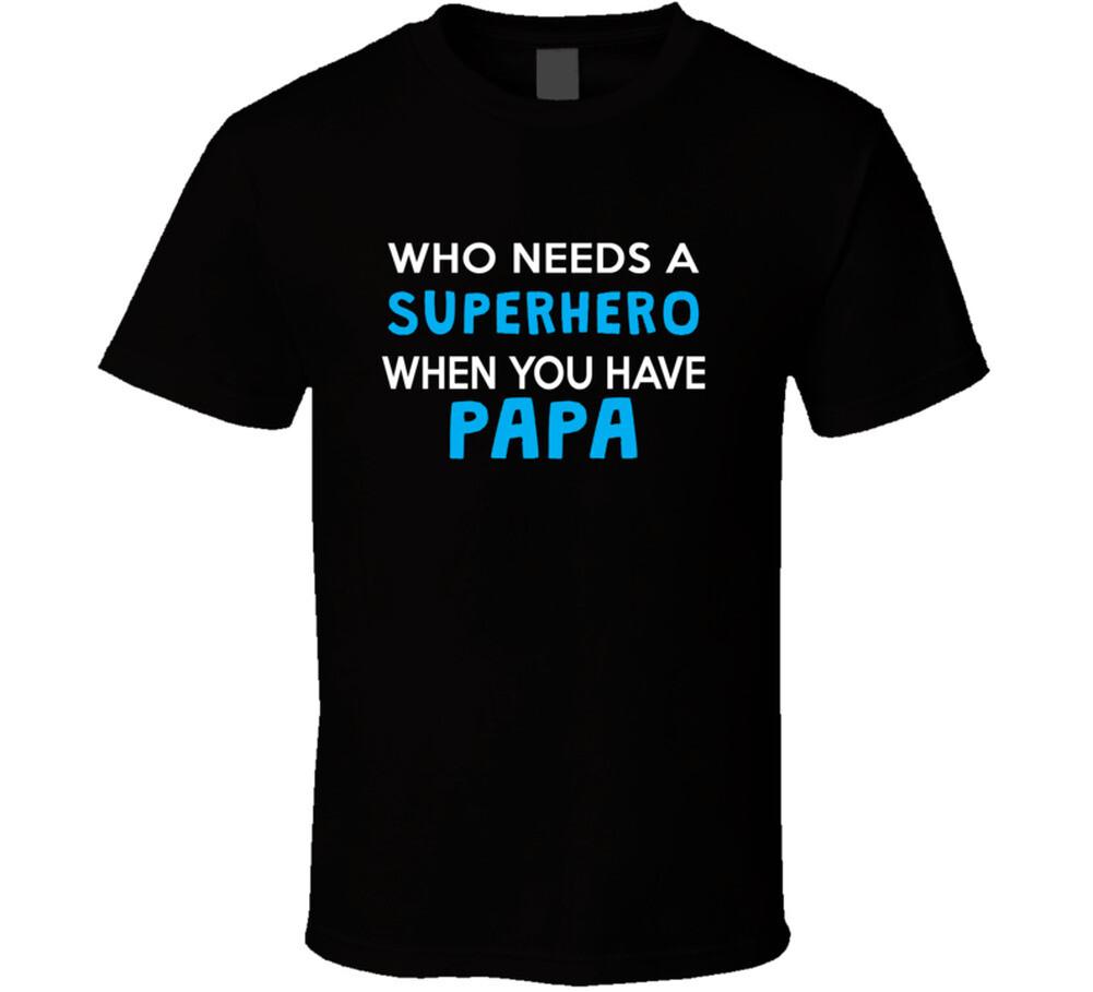 Who Needs A Superhero When You Have Papa T Shirt Mens Womens Tees Top M