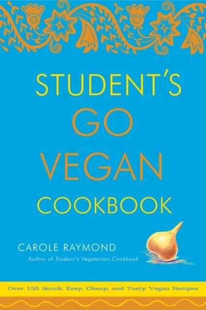The Student's Go Vegan Cookbook : 125 Quick, Easy, Cheap and Tasty Vegan Recipes Book