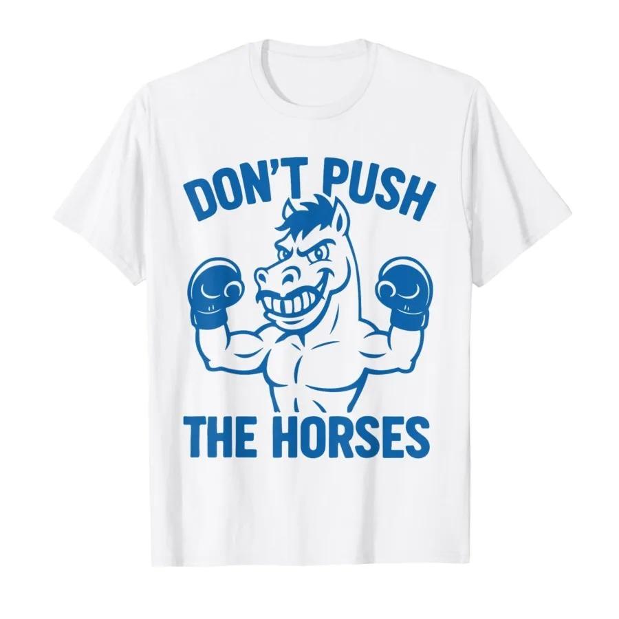 Don’t Push The Horses – Funny Meme Quote for Sarcastic Minds T-shirt Men Women Cotton Best Selling Round Neck Oversized  Soft