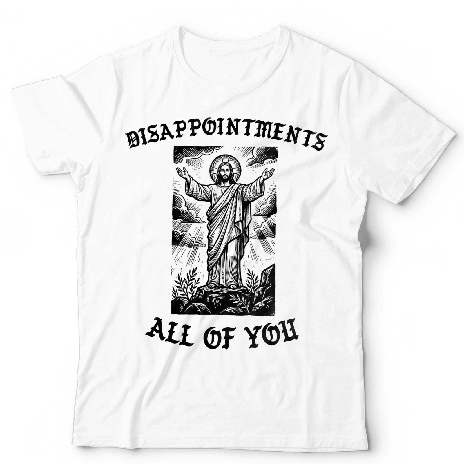 Disappointments All of You Tee Jesus Faith Christian Sarcastic Unisex T-Shirt 3XL