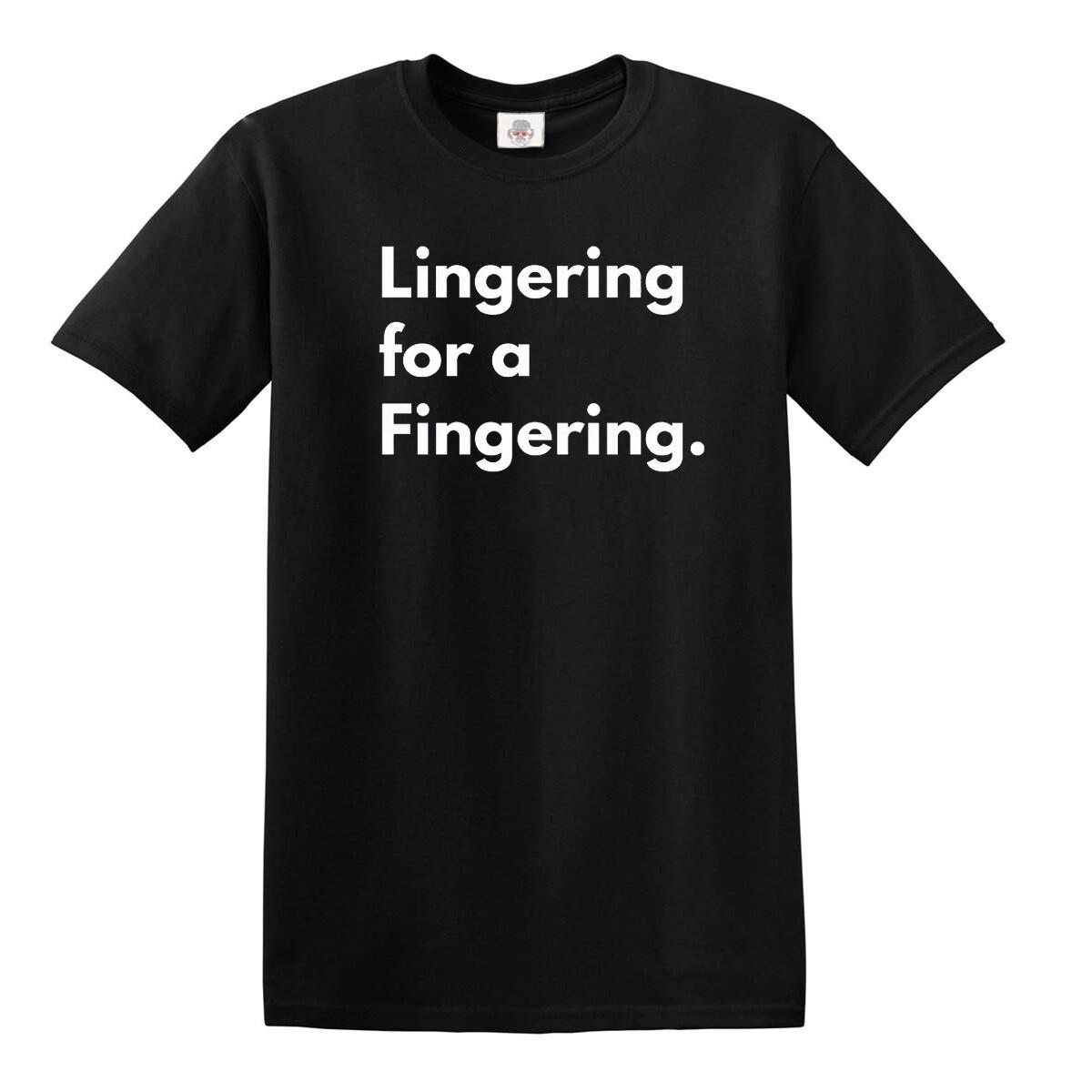 Lingering For A Fingering T-Shirt Funny Joke Novelty Mens Ladies Gift Top Tee S