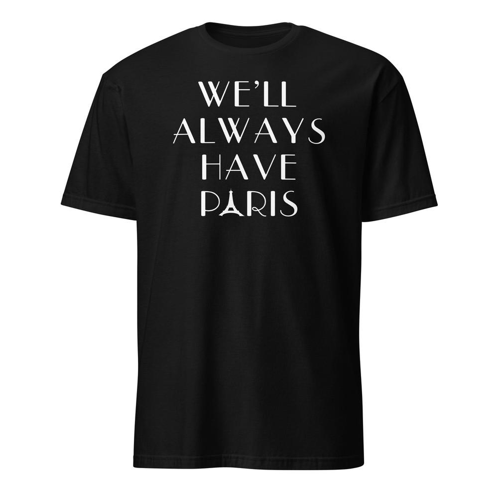 We ll Always Have Paris - Unisex T-Shirt Unisex T-Shirt M