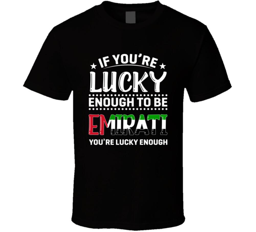 

If You re Lucky Enough To Be Emirati You re Lucky Enough T Shirt Mens Womens Tees Top S