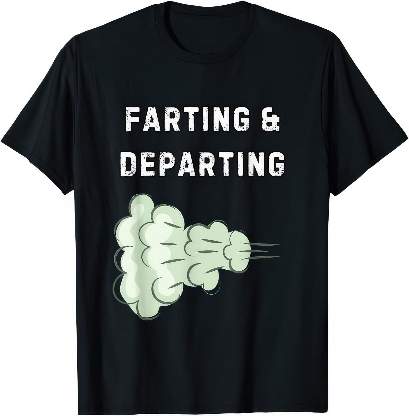 Farting And Departing Funny Joke Humor T shirt 4XL