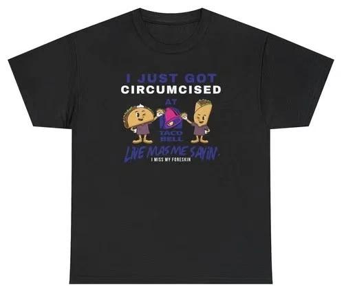 I Just Got Circumcised At Taco Bell T Shirt Funny Unhinged Fast Food Humor Tee S