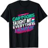 90's CARTOONS TAUGHT ME EVERYTHING T-Shirt