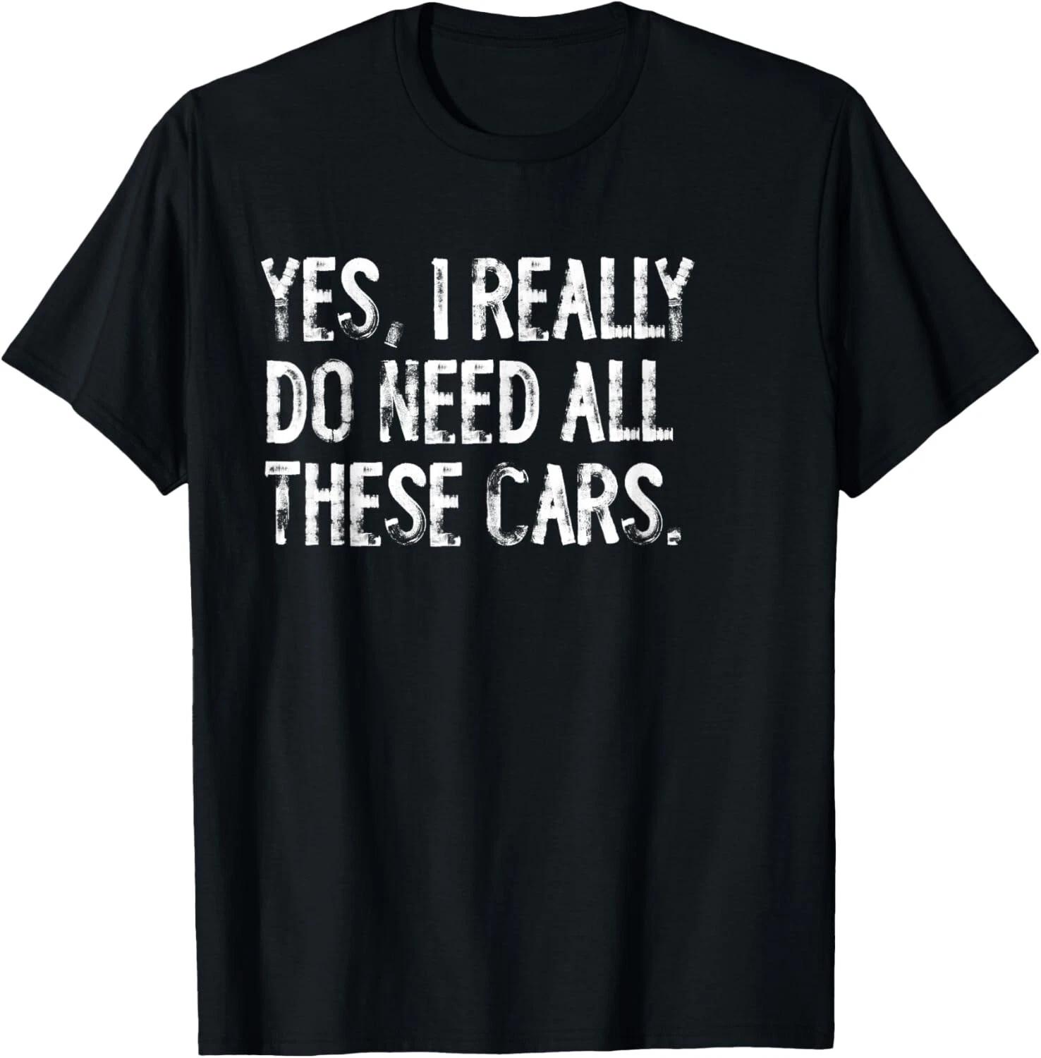 Yes I Really Do Need All These Cars Funny Garage Mechanic Gift Unisex T-Shirt L