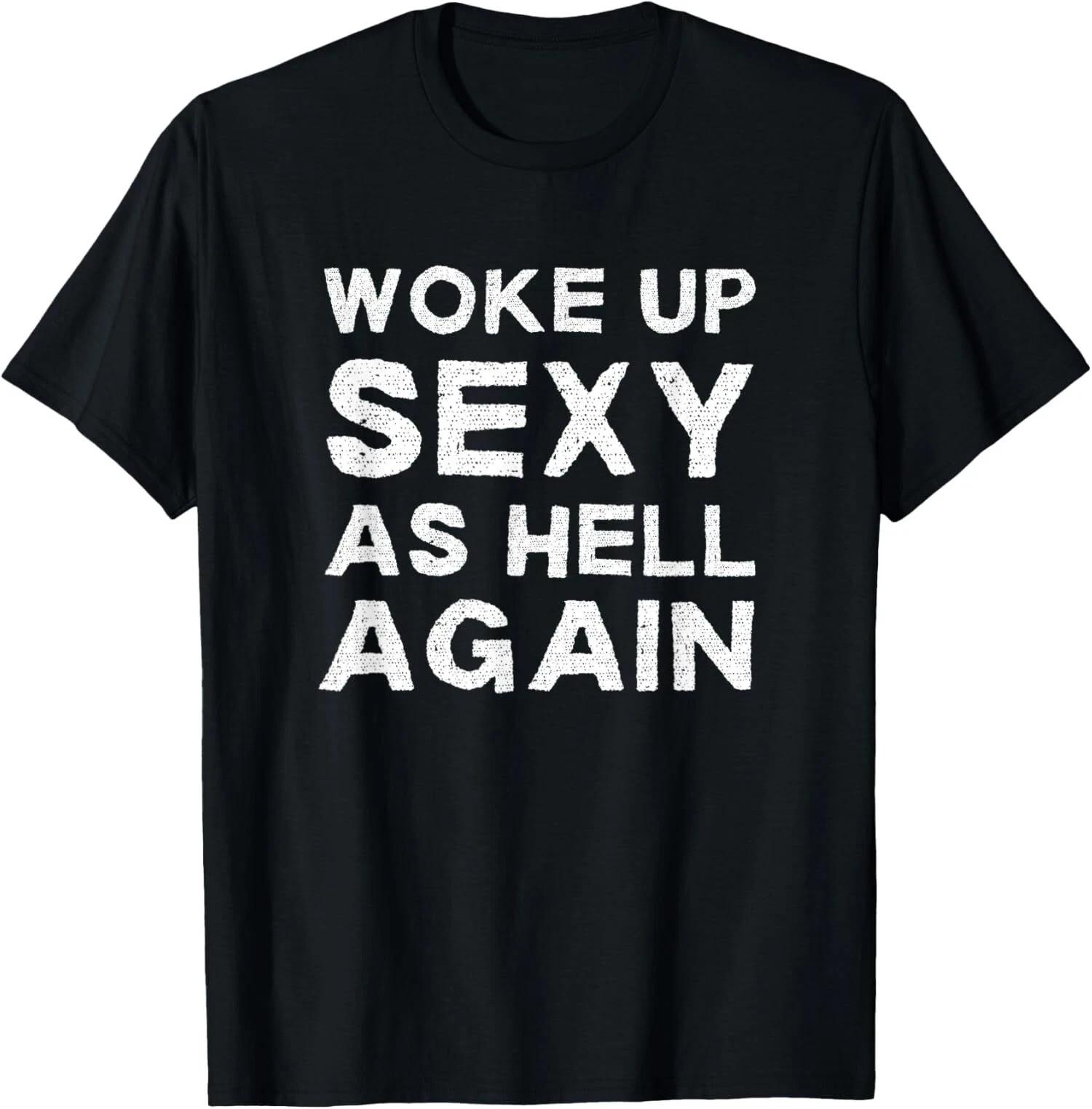Woke Up Sexy as Hell Again Feeling Beautiful Self Unisex T-Shirt XXXL