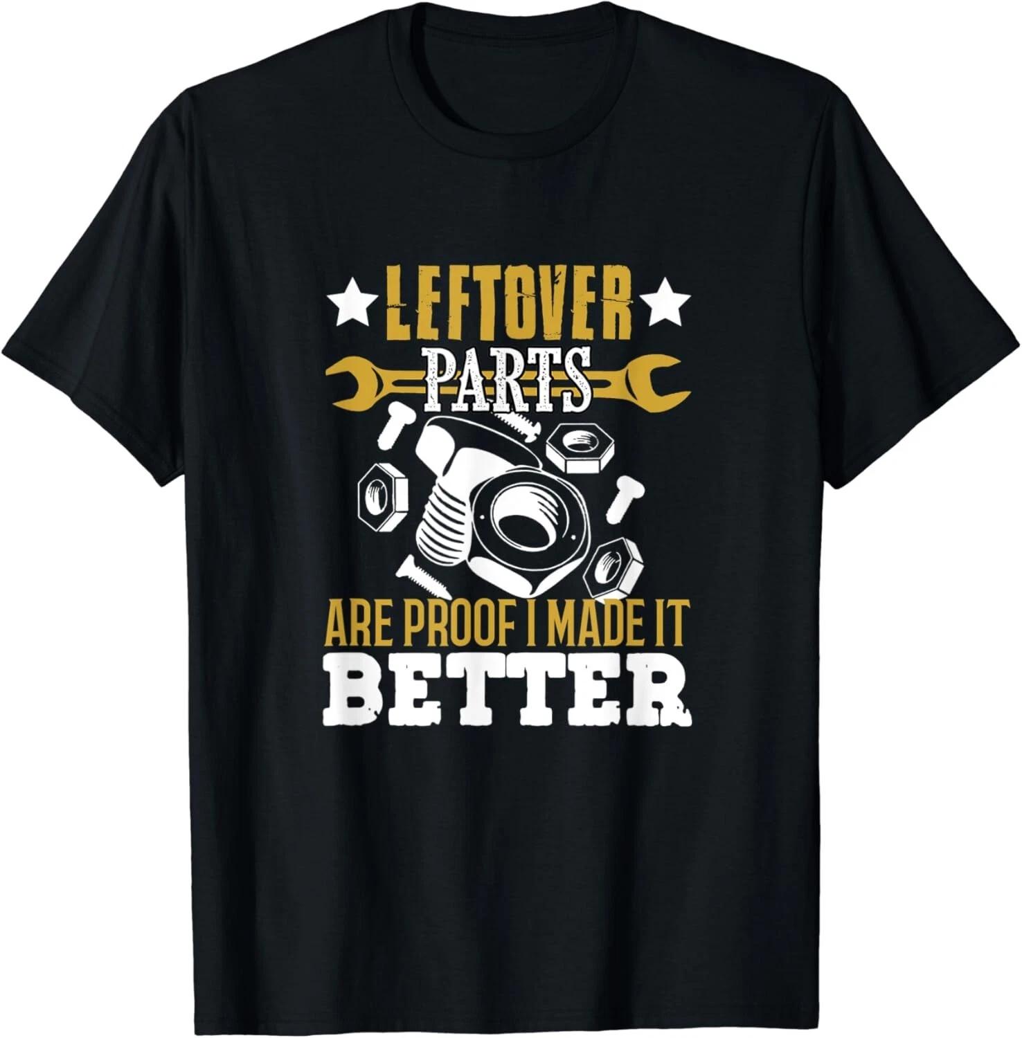 

Mechanic Leftover parts are proof I made it better Funny Gift Unisex T-Shirt L