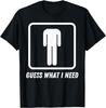 Guess What I Need T-Shirt Unisex T-Shirt