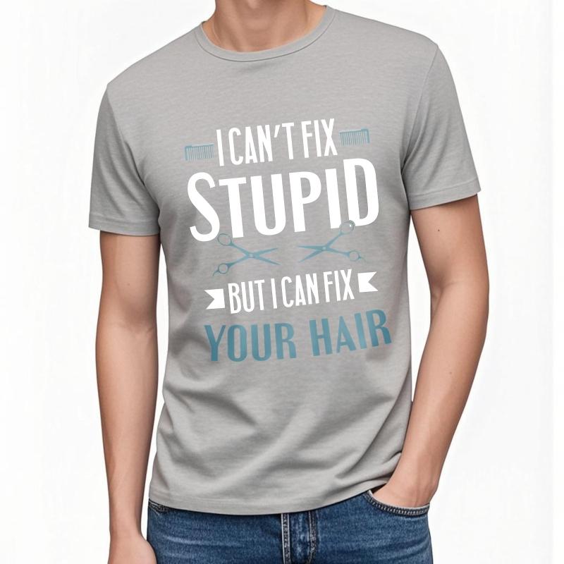 Graphic Summer For Him T Shirt I Cant Fix Stupid But I Can Fix Your Hair Short Sleeve Comfortable O Neck Tees Male Teeshirt