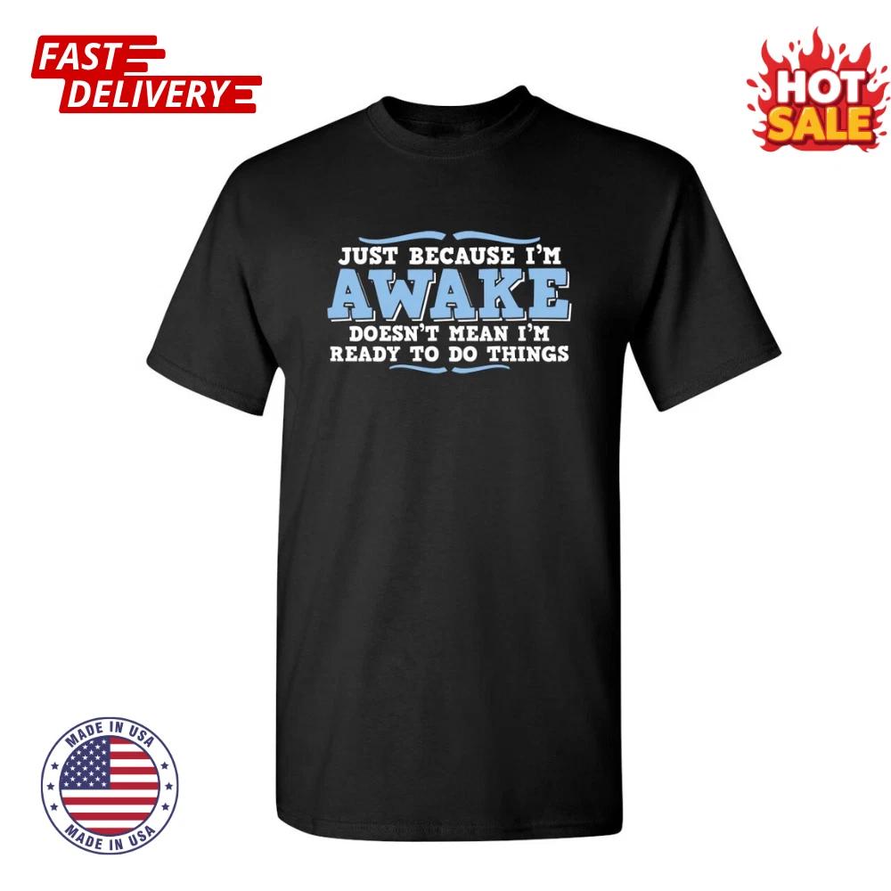 Just Because I Am Awake Sarcastic Humor Graphic Novelty Funny Inspired T shirts L