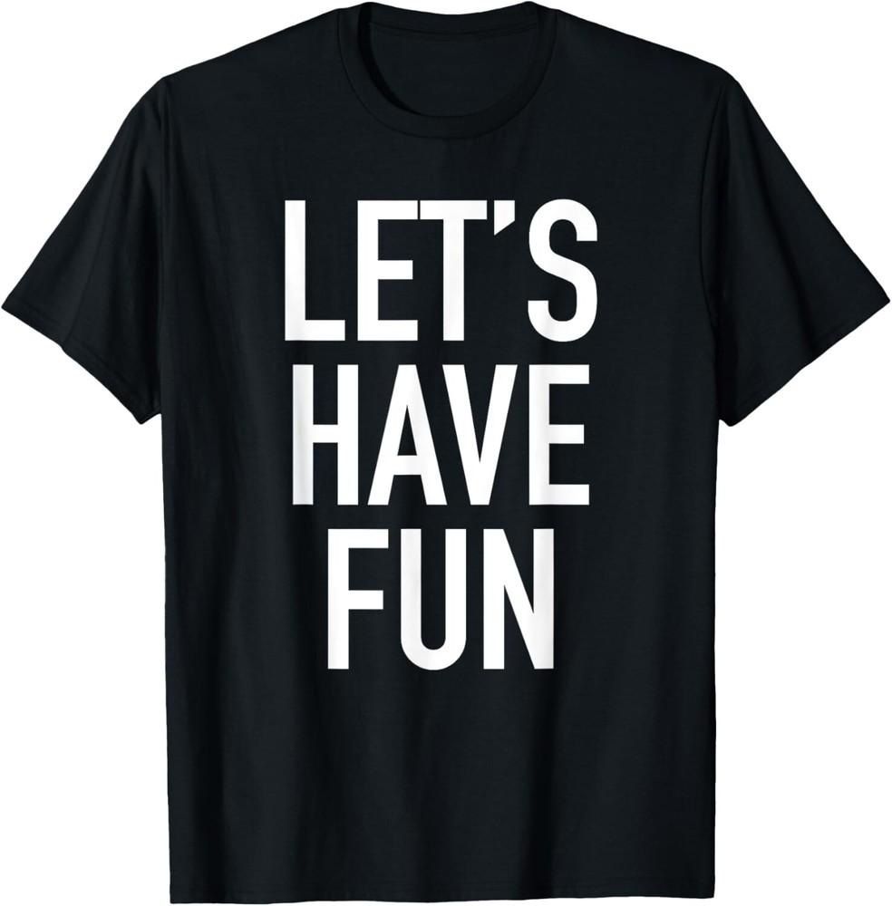 Let's Have Fun - Popular Party Time Funny Quote T-Shirt