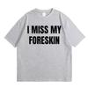 Magliette Stampate Meme Divertenti Mi Manca il Prepuzio Estate Unisex Donna Hip Hop Casual Maglietta Oversize Unisex Cotone Manica Corta