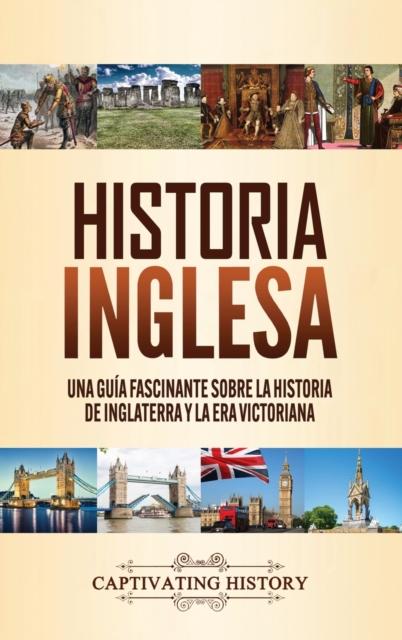 The Historia Inglesa : Una Guia Fascinante Sobre La Historia De Inglaterra Y La Era Victoriana Book