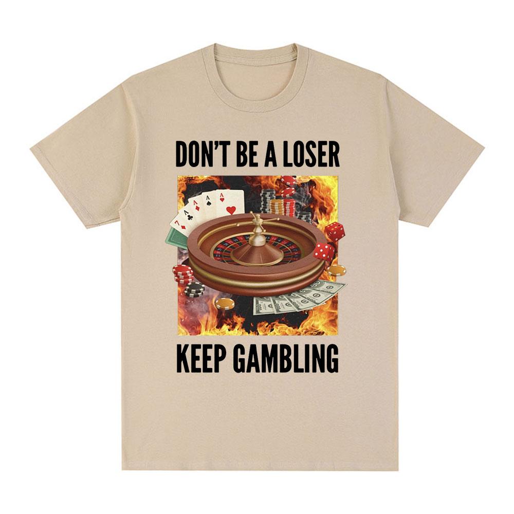 Funny Don't Be A Loser Keep Gambling Meme T Shirt Men Women Clothing Fashion Vintage Short Sleeve T Shirts Cotton Loose T-shirts