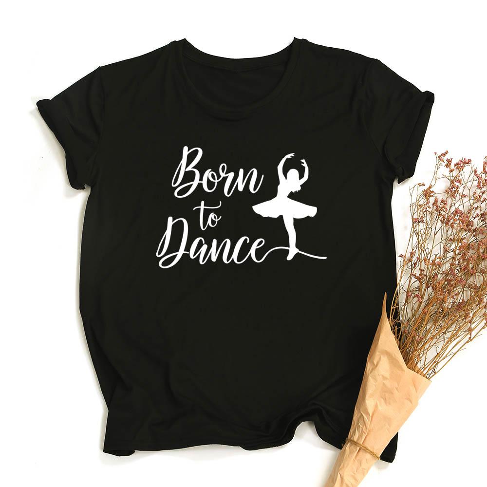 Fashion Born To Dance Letters Print Women Tshirt Casual Dancing Ballet O Neck Summer Harajuku T
