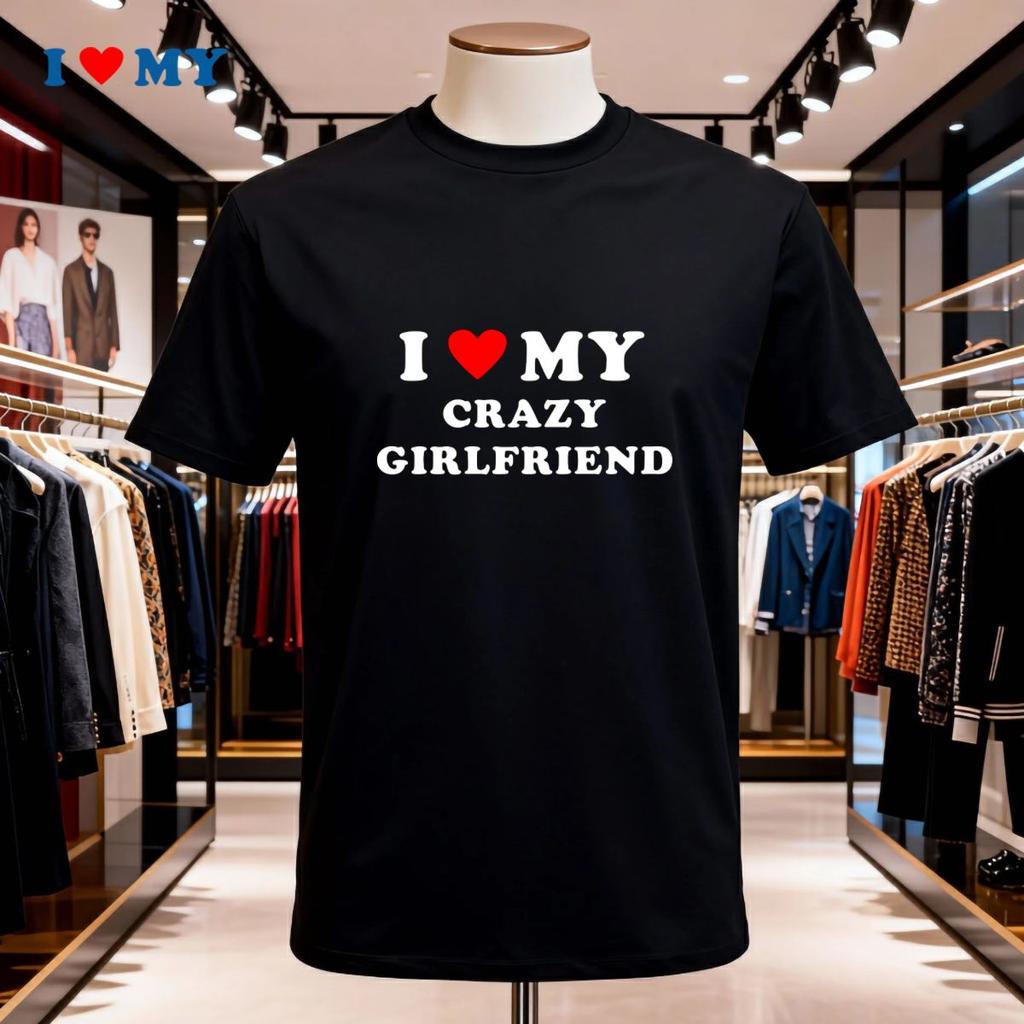 I Love My Crazy Girlfriend Tshirt Stylish Cotton Short Sleeve Tee For Unisex Casual Fit Perfect Gift For Valentines Day